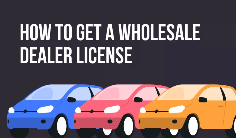 How to Get a Wholesale Dealer License